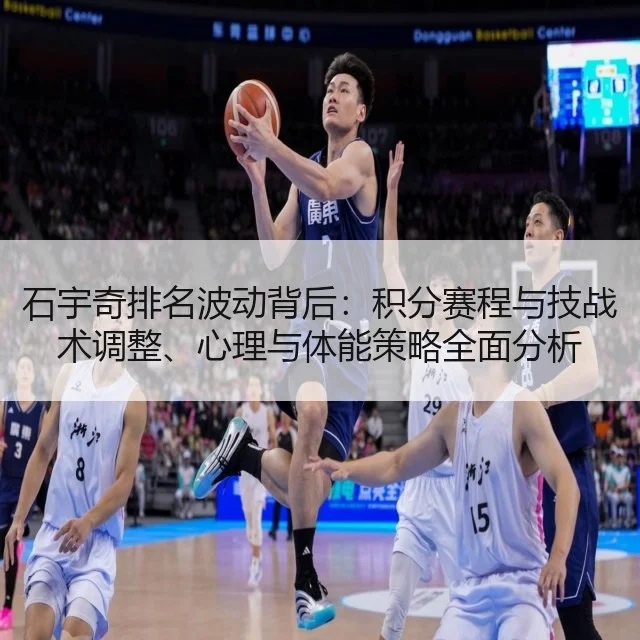 石宇奇排名波动背后:积分赛程与技战术调整、心理与体能策略全面分析